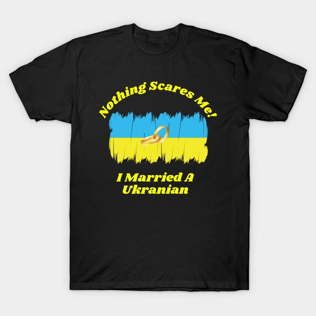 "Embrace Fearlessness with Our 'Nothing Scares Me, I Married a Ukranian' Tee! T-Shirt T-Shirt T-Shirt by Deckacards